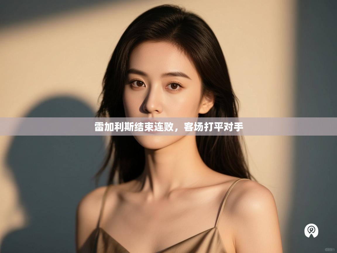 雷加利斯结束连败，客场打平对手  第1张