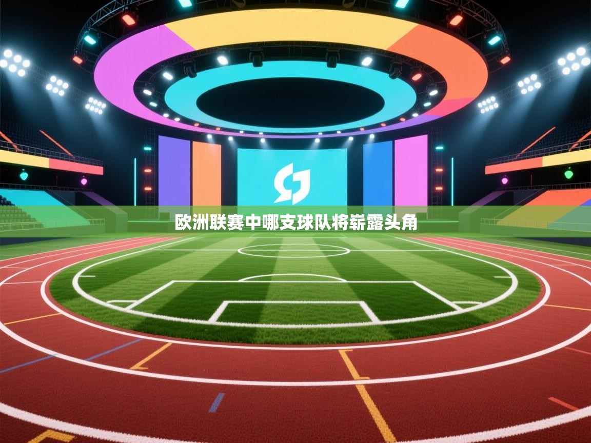 欧洲联赛中哪支球队将崭露头角