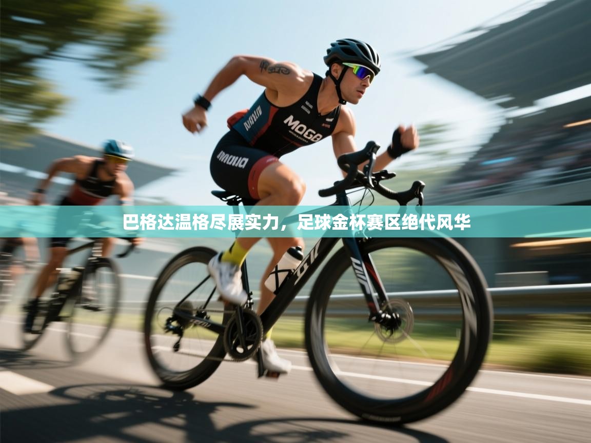 巴格达温格尽展实力，足球金杯赛区绝代风华